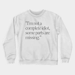 "I'm not a complete idiot, some parts are missing." Sarcastic Quote Crewneck Sweatshirt